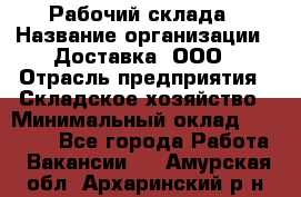 Рабочий склада › Название организации ­ Доставка, ООО › Отрасль предприятия ­ Складское хозяйство › Минимальный оклад ­ 15 000 - Все города Работа » Вакансии   . Амурская обл.,Архаринский р-н